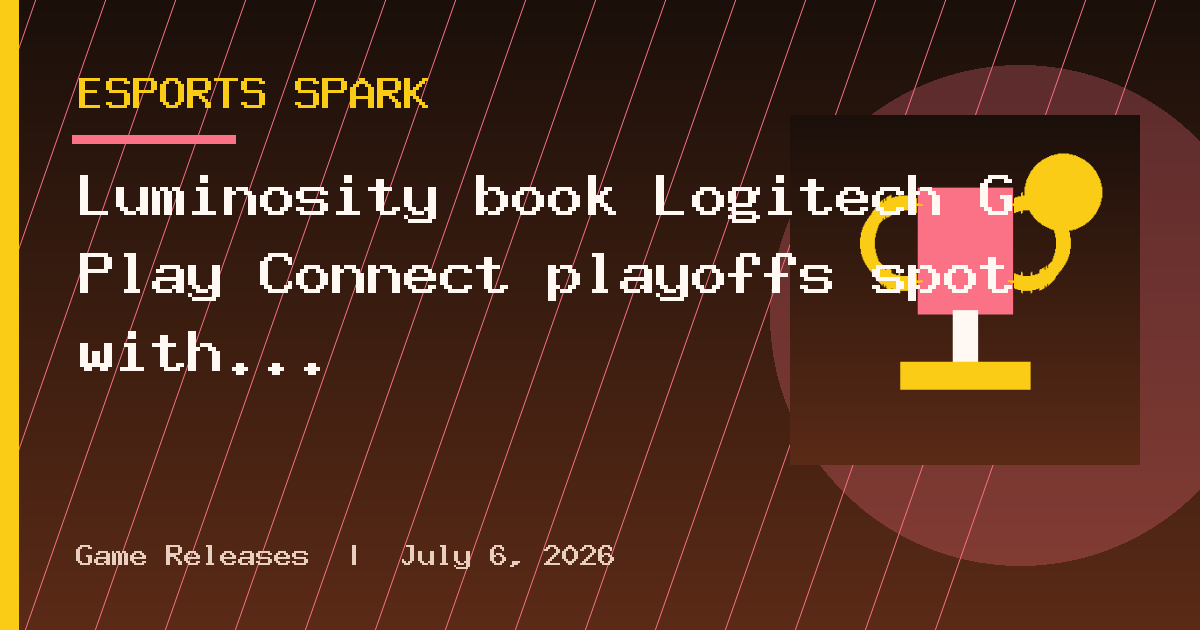 Luminosity book Logitech G Play Connect playoffs spot with 3-2 finals day