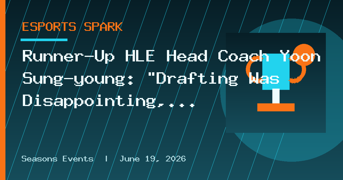 Runner-Up HLE Head Coach Yoon Sung-young: "Drafting Was Disappointing, and Calls